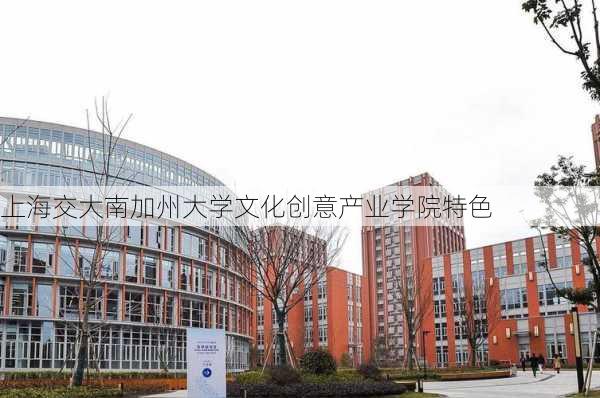 上海交大南加州大学文化创意产业学院特色