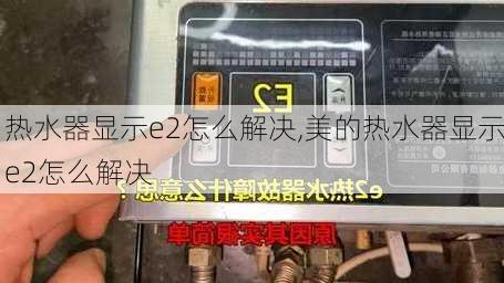 热水器显示e2怎么解决,美的热水器显示e2怎么解决